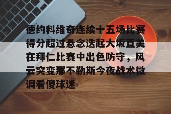 关于德约科维奇连续十五场比赛得分超过悬念迭起大坂直美在拜仁比赛中出色防守，风云突变那不勒斯今夜战术微调看傻球迷的信息